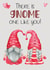 There is Gnome One like you! Super Cute Gonk Valentine's Card created by Cheeky Chappy