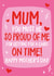 Cheeky Mothers Day Card - Mum - You Must Be So Proud Of Me For Getting You A Card On Time created by Wild Card