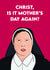 Funny Mothers Day Card - Derry Girls - Nun - Christ Is It Mother's Day Again? created by Pink + Pip