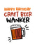 Birthday card for the Craft Beer Wanker in your life. created by Superlush Cards