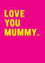 Love You Mummy Mother's Day Card created by Redback Cards