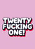 Twenty Fucking One birthday card created by Daft cards