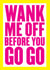 Wank Me Off before you Go Go created by kissmekwik