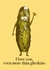 Valentines, I love you more than Gherkins  created by Laura Kelly