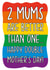 2 Mums Are Better Than 1 Gay Mother's Day Card created by TeePee Creations