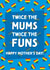 Twice the Mums Twice the Funs Happy Mother's Day! created by Cards from Designers