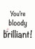 You’re bloody brilliant greeting card, Congratulations card created by TheFishBirdCo