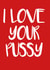 I Love Your Pussy created by Rude Cards