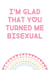 Glad You Turned Me Bisexual created by Rude Cards