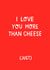 I Love You More Than Cheese created by Nicola Watson