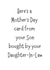 Funny Mothers Day Card - Mother In Law - Here's A Mother's Day Card From Your Son Bought By Your Daughter-In-Law created by Tancraftic