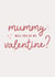Mummy will you be my valentine card created by Paper & Wool