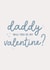 Daddy will you be my valentine? created by Paper & Wool
