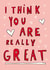 I think you are really great card created by Rachael Presky