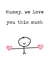 Send Mummy lots of love - Mummy, we love you this much. created by Love Maggie