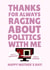 Thanks For Raging About Politics With Me Happy Mother's Day created by PopDogShop
