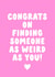 Congrats on Finding Someone As Weird As You! - Engagement/Wedding Card created by Cake For Breakfast