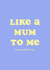 Like a mum to me - Mother's Day Card created by Club Mou