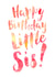Little Sister Birthday Card created by Dig The Earth
