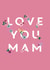 Classic Mothers Day Card - Mam - Floral - Love You Mam created by Little Lou Makes