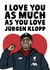 Funny Jurgen Klopp Anniversary Card / Valentines Day Card - Liverpool FC - I Love You As Much As You Love Jurgen Klopp created by Studio Doodles