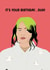 It's your birthday.. duh! Billie Eilish created by Jamie Lindsay