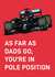 Funny Birthday Card - Formula 1 - Race Car - As Far As Dads Go, You're In Pole Position created by Quinton cards
