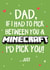 Funny And Cheeky Typography Fathers Day Card / Birthday Card - Dad - Minecraft - Dad If I Had To Pick Between You & Minecraft I'd Pick You created by Wild Card