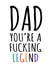 Dad, you're a fucking legend Card created by Banter King