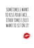 Sometimes I want to kiss your face... 1002 created by Banter King