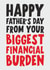 your biggest financial burden father's day card created by Banter King