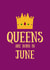 Queens are born in June Birthday card 1001 created by SJdesigns