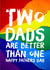 Two dads are better than one - Father’s Day Card created by CreatedbyMe Sean