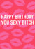 Sexy Bitch Birthday Card created by Highgrove Cards