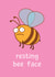 Resting bee face funny card created by Smug Toad