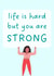 Life Is Hard But You Are Strong 1001 created by Molly & Ivy