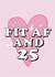 FIT AF AND 25 created by Lucy Rose Party