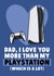 Funny Playstation Fathers Day Card - Dad - Dad, I Love You More Than My Playstation created by Studio Doodles