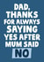 Dad thanks for always saying yes after mum said no fathers day card created by Studio Doodles