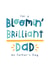Cute Typography Fathers Day Card - Dad - For A Bloomin brilliant Dad On Father's Day created by Joanne Hawker