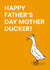 Happy Fathers Day Mother Ducker created by Been Creating