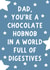 Funny Typography Fathers Day Card / Birthday Card - Dad - Hobnob - You're A Chocolate Hobnob In A World Full Of Digestives created by Pickled Prints