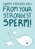 Funny Fathers Day Card - Dad - Sperm - Happy Father's Day From Your Strongest Sperm created by Squiggle Scribble