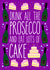 Drink all the prosecco and eat lots of cake created by Lois Fitzy