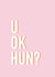U Ok Hun? Thinking of You Card created by Slinky Prints