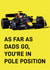 F1 Max Verstappen Fathers Day Card / Birthday Card - Dad - Race Car Driving - As Far As Dads Go, You're In Pole Position created by Quinton cards