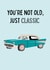 You're Not Old, Just Classic - Happy Birthday created by @Laura Lonsdale Designs