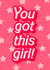 You got this girl good luck, sympathy and motivation new job card created by The Girl Next Draw Cards