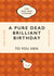 Pure Dead Brilliant Birthday Hen Card created by Yay Days