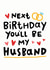 Next Birthday You'll Be My Husband 1001 created by Arrow Gift Co